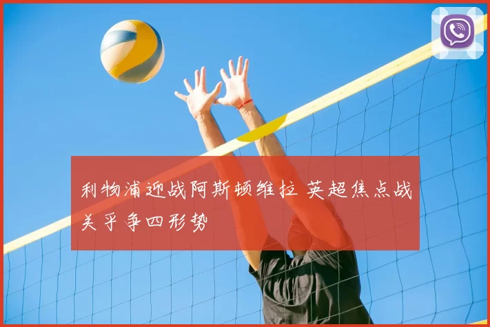 利物浦迎战阿斯顿维拉 英超焦点战关乎争四形势