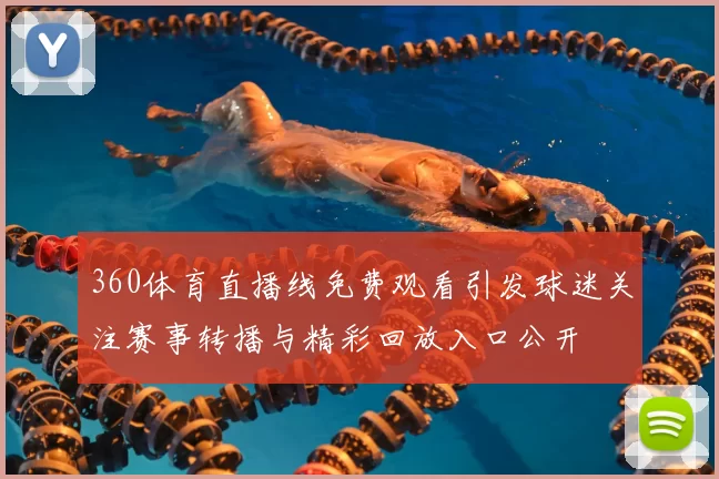 360体育直播线免费观看引发球迷关注赛事转播与精彩回放入口公开