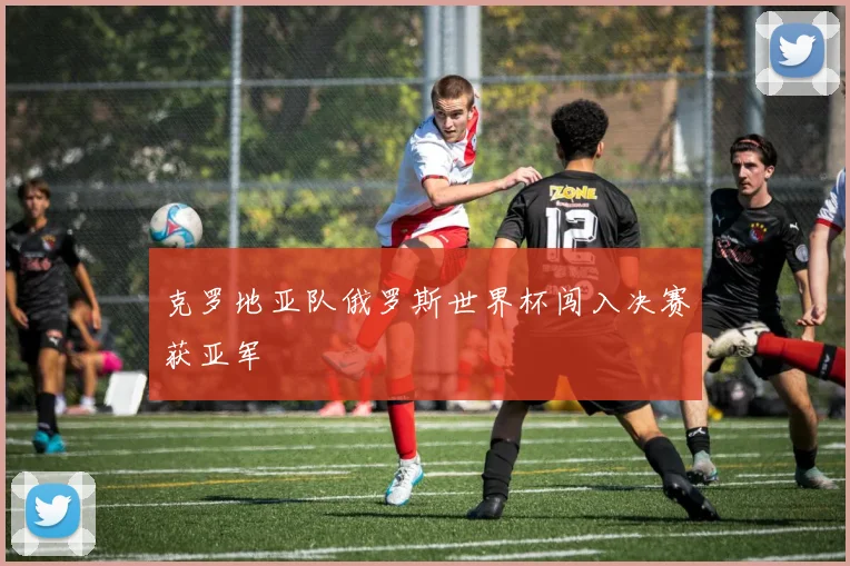 克罗地亚队俄罗斯世界杯闯入决赛获亚军