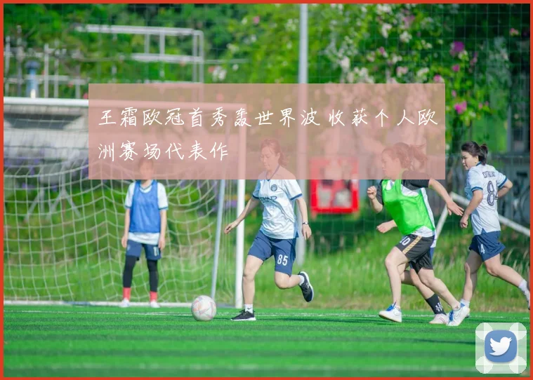 王霜欧冠首秀轰世界波 收获个人欧洲赛场代表作