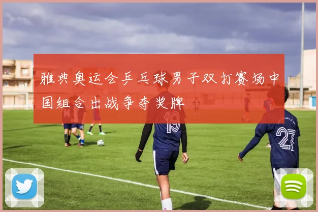 雅典奥运会乒乓球男子双打赛场中国组合出战争夺奖牌