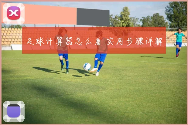 足球计算器怎么看 实用步骤详解