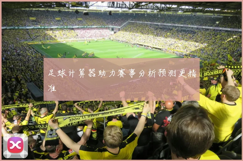 足球计算器助力赛事分析预测更精准