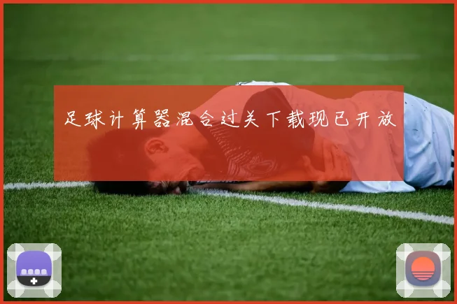 足球计算器混合过关下载现已开放