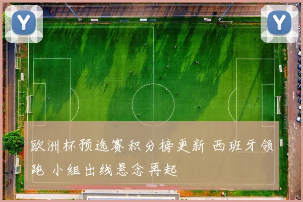 欧洲杯预选赛积分榜更新 西班牙领跑 小组出线悬念再起