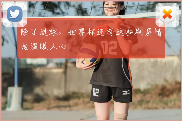 除了进球,世界杯还有这些刷屏情话温暖人心
