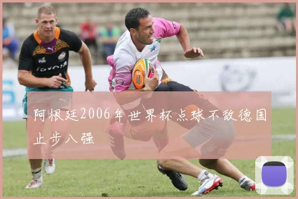 阿根廷2006年世界杯点球不敌德国止步八强