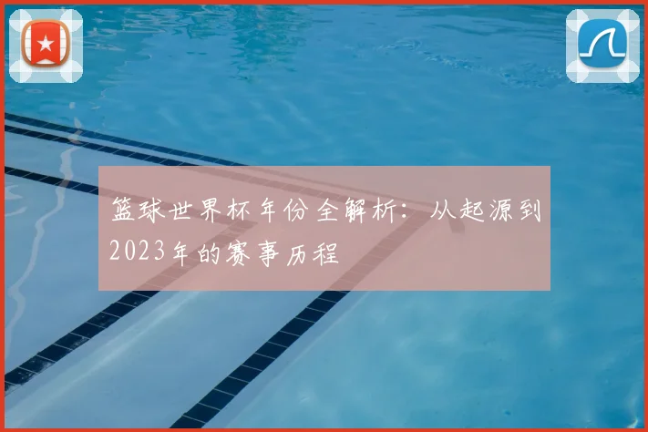 篮球世界杯年份全解析：从起源到2023年的赛事历程