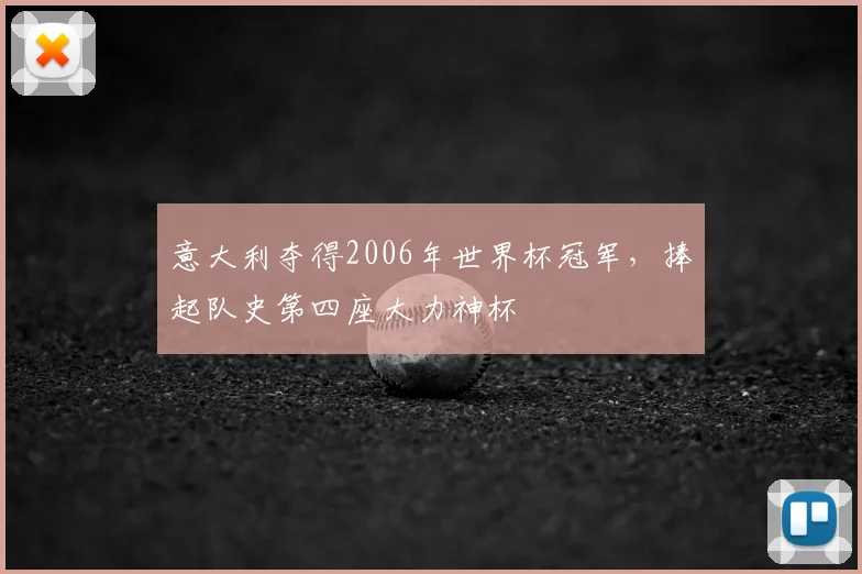 意大利夺得2006年世界杯冠军，捧起队史第四座大力神杯