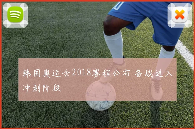 韩国奥运会2018赛程公布 备战进入冲刺阶段