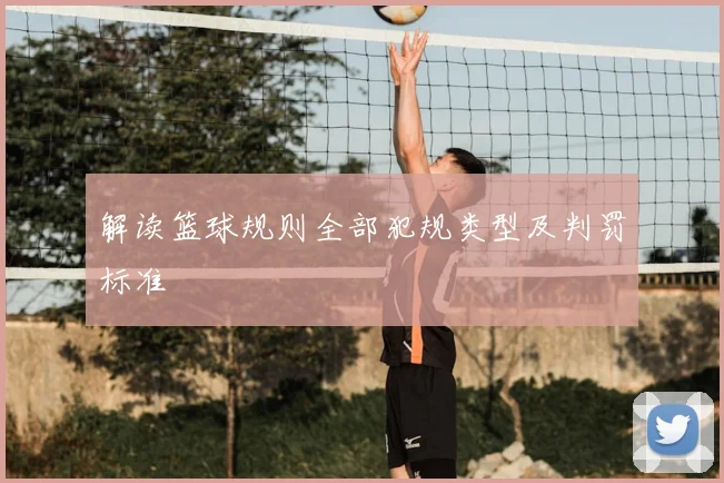 解读篮球规则全部犯规类型及判罚标准